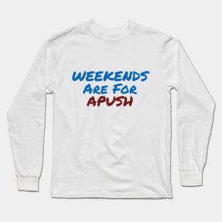 Weekends are for APUSH Long Sleeve T-Shirt